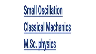 Small Oscillation, Classical Machanics,Sem first,M.Sc. Physics