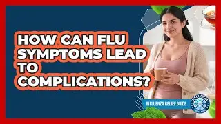 How Can Flu Symptoms Lead To Complications? - Influenza Relief Guide