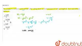 The speed of a uniform solid cylinder after rolling down an inclined plane of vertical height H, f