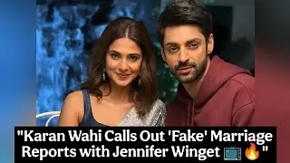 Karan Wahi Calls Out 'Fake' Marriage Reports with Jennifer Winget 📺🔥