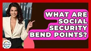 What Are Social Security Bend Points? - Get Retirement Help