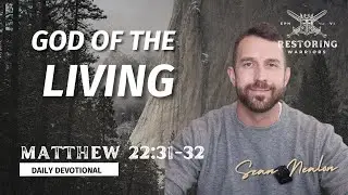God of the Living | Restoring Warriors Daily Devotional | Matthew22:31-32