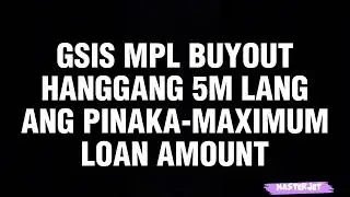 GSIS MPL BUYOUT HANGGANG 5M LANG ANG PINAKA-MAXIMUM LOAN AMOUNT