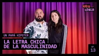 LA LETRA CHICA DE LA MASCULINIDAD CON UN PAPA HIPSTER | #LetraChicaPodcast | EP 13