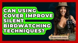 Can Using Cover Improve Silent Birdwatching Techniques? - Bird Watching Diaries