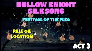 Hollow Knight Silksong - Festival of the Flea and Pale Oil location in Fleatopia (Act 3)