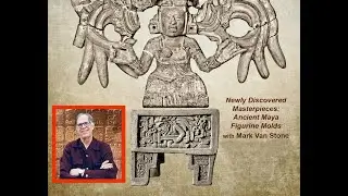 &ldquo;Newly Discovered Masterpieces: Ancient Maya Figurine Molds&rdquo; with Mark Van Stone