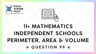 11+ (11 Plus) Exam, Mathematics &raquo;Independent Schools&laquo; Perimeter, Area & Volume, Question 99