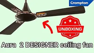 CROMPTON AURA 2 DESIGNER 2D CEILING FAN UNBOXING || CROMPTON CEILING FAN  || ZFR07