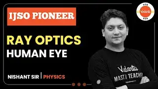 RAY OPTICS - HUMAN EYE | IJSO Pioneer | NSEJS 2022 | Nishant Sharma  | Vedantu Olympiad School