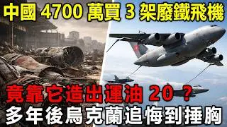 中國4700萬美元買3架廢鐵飛機，多年後烏克蘭追悔到捶胸，竟靠它造出運油20 ？