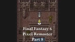 Final Fantasy 6 Pixel Remaster Playthrough Part 8 - The Tale Of Ancient Castle