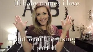 10 Baby Names I Love But Won't Be Using | Part 2