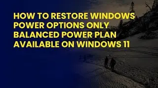 How to Restore Windows Power Options Only Balanced Power Plan Available on Windows 11