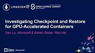 Investigating Checkpoint and Restore for GPU-Accelerated Containers - Nan Lu & Adrian Reber