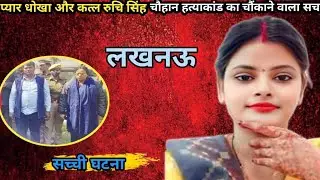 Ruchi Singh Chauhan Murder Case |शादी के बाद भी अफेयर| Real crime story of Lucknow | crime ki kahani
