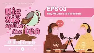 Why We Chose To Be Faceless | Big Sis Spills the Tea (Ep. 3)