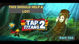 This Should Help A Lot! | Tap Titans 2 Part 154