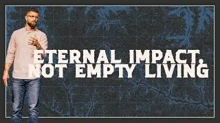 Eternal Impact, Not Empty Living | Dr. Nate Millican | Graceland.Church