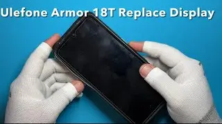 Замена экрана Ulefone 18T – не совершайте эту ошибку