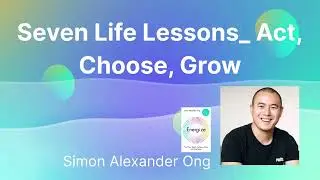 Seven Life Lessons  Act, Choose, Grow  &ndash; Simon Alexander Ong | Motivational Podcast