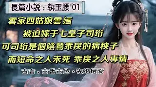 1長篇小說《執玉腰》01雲婳被迫嫁於七皇子司珩。聖旨既降，四野嘩然。有人替她惋惜嫁了個陰鷙乖戾的病秧子，有人等著看她被磋磨而死，還有人盼著司珩死，等著看她被殉葬。可誰曾想，短命之人未死，乖戾之人專情。