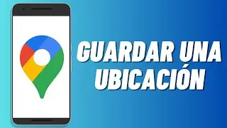 C&oacute;mo guardar una ubicaci&oacute;n en Google Maps