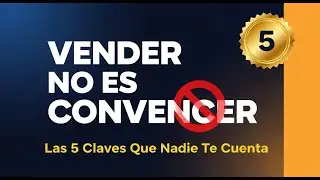 VENDER NO ES CONVENCER: Las 5 Claves Para Vender Cualquier Cosa (Aunque Nunca Hayas Vendido)