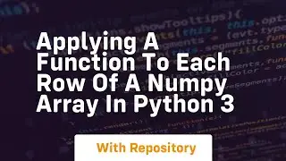 applying a function to each row of a numpy array in python 3