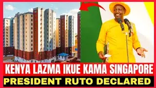 KENYA LAZMA IKUE KAMA SINGAPORE!! PRESIDENT RUTO DECLARED 