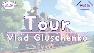 Tour | Vlad Gluschenko | Lofi | @AGu_hahero_NoCopyrightMusic