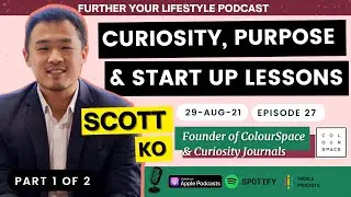 Ep.27 - Ft. Scott Ko - Curiosity, Purpose and Startup Lessons (P1) | Further Your Lifestyle Podcast