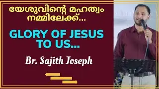 യേശുവിന്റെ മഹത്വം നമ്മിലേക്ക് ...Glory of Jesus to us....(John 17) Bro. Sajith Joseph