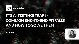 code.talks 2023 - It's a (testing) trap! - Common end-to-end pitfalls and how to solve them