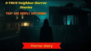 3 TRUE Neighbor Horror Stories That Are Deeply Disturbing