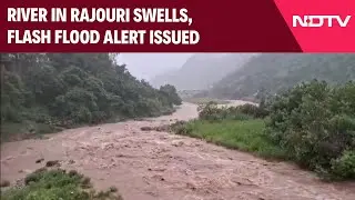 Jammu Kashmir Floods | River In Rajouri Swells, Admin Issues Flash Floods And Landslides Warning