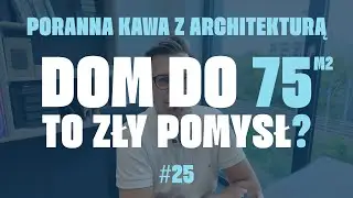 Dom do 75m2 to zły pomysł? | archipod.pl #025 | Poranna Kawa z Architekturą