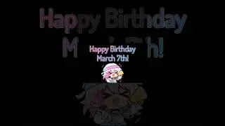 Happy Birthday March 7th!