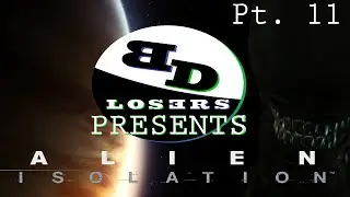 Big Damn Losers Presents : Alien Isolation - Part 11 - Dance like no one's watching!