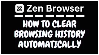 How To Automatically Clear Browsing History in The Zen Browser on Exit | Easy Privacy Guide
