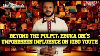 BEYOND THE PULPIT: EBUKA OBI’S UNFORESEEN INFLUENCE ON IGBO YOUTH
