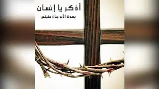 ترتيلة اذكر يا انسان للأب جان عقيقي