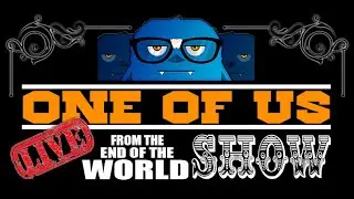 One of Us Show: Live From The End of the World - Ep 21
