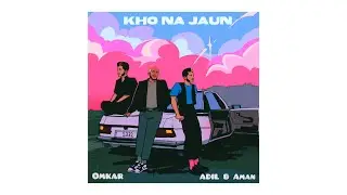 Kho Na Jaun (Official Lyric Video) | Omkar x Adil & Aman | Prod. Nishit