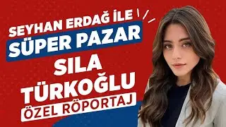 Emanet'in Seher'i Sıla Türkoğlu'ndan Çok Özel Açıklamalar!! | Seyhan Erdağ ile Süper Pazar