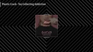 Plastic Crack - Toy Collecting Addiction