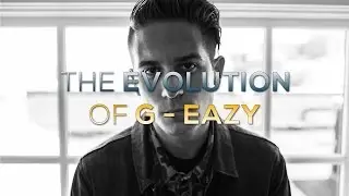 EVOLUTION OF G EAZY