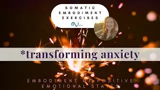 Transforming anxiety - Somatic embodiment exercise for stress relief