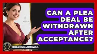 Can A Plea Deal Be Withdrawn After Acceptance? | Criminal Defense Law Uncovered News