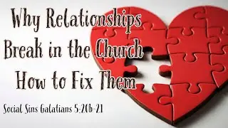 Why Relationships Break in the Church -  How to Fix Them Galatians 5:20a&ndash;21
